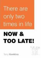There Are Only Two Times In Life Now & Too Late ! -- By Terry Hawkins -- Audio CD Version 0977597008 Book Cover