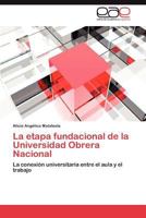 La etapa fundacional de la Universidad Obrera Nacional: La conexión universitaria entre el aula y el trabajo 3847355252 Book Cover