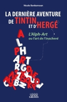 La dernière aventure de Tintin et d'Hergé: L'Alph Art ou l'art de l'inachevé (French Edition) B0B5QDWDRX Book Cover