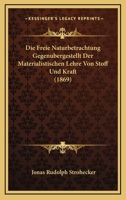 Die Freie Naturbetrachtung Gegenubergestellt Der Materialistischen Lehre Von Stoff Und Kraft (1869) 1160726639 Book Cover