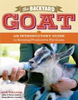 The Backyard Goat: An Introductory Guide to Keeping and Enjoying Pet Goats, from Feeding and Housing to Making Your Own Cheese 1603427902 Book Cover
