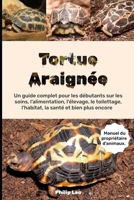 TORTUE ARAIGNÉE: Un guide complet pour les débutants sur les soins, l'alimentation, l'élevage, le toilettage, l'habitat, la santé et bien plus encore. (French Edition) B0F7X5K2YH Book Cover