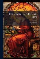 Religion Und Kunst In Ihrem Gegenseitigen Verhältnisz, Volume 1... 1275373623 Book Cover