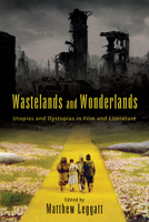 Wastelands and Wonderlands: Utopias and Dystopias in Film and Literature (Horizons of Cinema) B0H2X69VC3 Book Cover