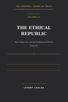 THE ETHICAL REPUBLIC: Time, Democracy, and the Conditions of Political Continuity (The Temporal Theory of Truth — Four-Volume Series:) B0HBL1S4VJ Book Cover