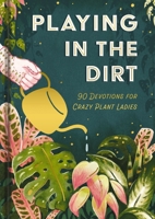 Playing in the Dirt: 90 Devotions for Crazy Plant Ladies 1648709087 Book Cover