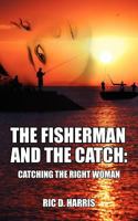 The Fisherman and the Catch: Catching the Right Woman 1432743996 Book Cover