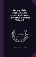 History of the English Landed Interest; Its Customs, Laws and Agriculture Volume 1 134676638X Book Cover