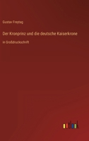 Der Kronprinz Und Die Deutsche Kaiserkrone 8027319625 Book Cover