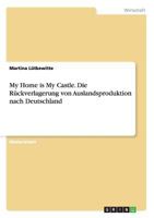 My Home Is My Castle. Die Ruckverlagerung Von Auslandsproduktion Nach Deutschland 3640515129 Book Cover