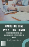 Marketing Ohne Investition Lernen: Geheimnisse Schl�ssel zum Wachstum Ihres Unternehmens im Markt B0BBY5PYKY Book Cover