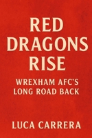 Red Dragons Rise: Wrexham AFC's Long Road Back 1923525905 Book Cover