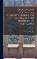 Diccionario Geográfico-estadístico-histórico De España Y Sus Posesiones De Ultramar, Volume 8... 1019133538 Book Cover
