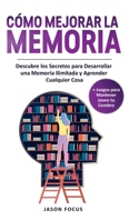 C�mo Mejorar la Memoria: Descubre los Secretos para desarrollar una Memoria Ilimitada y Aprender cualquier cosa + Juegos para Mantener Joven tu Cerebro. Improve Your Memory 1801231702 Book Cover
