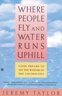 Where People Fly and Water Runs Uphill: Using Dreams to Tap the Wisdom of the Unconscious 0446394629 Book Cover