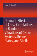 Dramatic Effect of Cross-Correlations in Random Vibrations of Discrete Systems, Beams, Plates, and Shells 3030403939 Book Cover