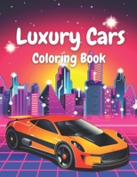 Luxury Cars Coloring Book: Great Drawings of Various Cars For Kids, Boys, Girls, and Adults. B08WP3DCLW Book Cover