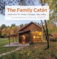 The Family Cabin: Inspiration for Camps, Cottages, and Cabins 1631866524 Book Cover