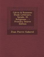Calvin & Rousseau: Étude Littéraire, Sociale, Et Religieuse... - Primary Source Edition 232926433X Book Cover