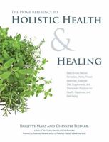 The Home Reference to Holistic Health and Healing: Easy-to-Use Natural Remedies, Herbs, Flower Essences, Essential Oils, Supplements, and Therapeutic Practices for Health, Happiness, and Well-Being 1592336361 Book Cover