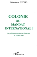 Colonie ou mandat international ?: La politique française au Cameroun de 1919 à 1946 2738411800 Book Cover