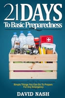 21 Days to Basic Preparedness: Simple Things You Can Do to Prepare for ANY Emergency 1980650608 Book Cover