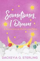 Sometimes, I Dream: A Collection of Poetry and Prose 1798954117 Book Cover