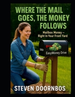 Where The Mail Goes, The Money Follows. Small Business Start Up For Under $100.00: Mailbox Money - Right In Your Front Yard B0FHF147W3 Book Cover