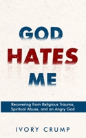 God Hates Me: Recovering from Religious Trauma, Spiritual Abuse, and an Angry God B0DPVJHWVG Book Cover