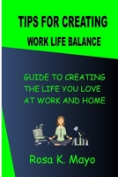 Tips For Creating Work Life Balance: Guide To Creating The Life You Love At Work And Home B0BJ4LL6KJ Book Cover