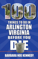 100 Things to Do in Arlington, Virginia, Before You Die 1681065134 Book Cover