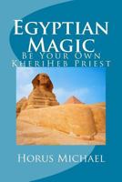 Egyptian Magic: Be Your Own KheriHeb Priest 1546855742 Book Cover