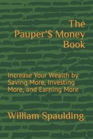 The Pauper'$ Money Book: Increase Your Wealth by Saving More, Investing More, and Earning More B08DT1FN7W Book Cover