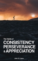 The Habits of CONSISTENCY PERSEVERANCE & APPRECIATION B0C4XWB8P8 Book Cover