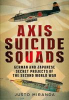 Axis Suicide Squads: German and Japanese Secret Projects of the Second World War 1781555656 Book Cover