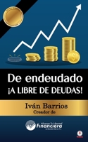 De endeudado ¡A libre de deudas!: Descubre la trampa de las deudas y las bendiciones de vivir sin ellas 1685741622 Book Cover