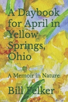 A Daybook for April in Yellow Springs, Ohio: A Memoir in Nature 1986206165 Book Cover