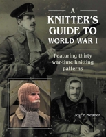 A Knitter's Guide to Wwi: Featuring Thirty War-Time Knitting Patterns 071984455X Book Cover
