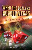 When The Dealers Robbed Vegas....And Other Tales: Based on A True Story 1545234639 Book Cover