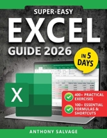 Super-Easy Excel Guide: The Complete Step-by-Step Guide to Mastering Excel—With Practical Exercises, Time-Saving Shortcuts, and Automation Tricks to Work Smarter and Get Ahead! B0F3B72PDX Book Cover