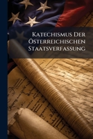 Katechismus Der Österreichischen Staatsverfassung 114886038X Book Cover