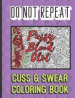 Pussy Blood Clot: Do Not Repeat Cuss And Swear Coloring Book: Grown Up Adult Swear Color Book. Perfect for Fun, Humor, Gag and Work Gifts. 1690769459 Book Cover