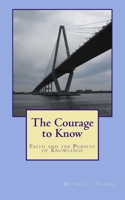 The Courage to Know: Faith and the Pursuit of Knowledge 1466247185 Book Cover