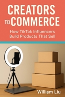 Creators to Commerce: How TikTok Influencers Build Products That Sell B0FPFP2Q1H Book Cover