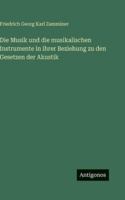 Die Musik und die musikalischen Instrumente in ihrer Beziehung zu den Gesetzen der Akustik (German Edition) 356368264X Book Cover