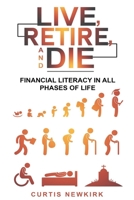 Live , Retire , And Die: Financial Literacy In All Phases Of Life B0DF78XSLB Book Cover