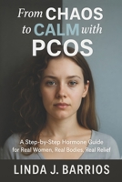 From Chaos to Calm with PCOS: A Step-by-Step Hormone Guide for Real Women, Real Bodies, Real Relief B0G6XHX4KP Book Cover