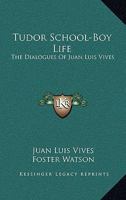 Tudor School-Boy Life: The Dialogues of Juan Luis Vives 1163238023 Book Cover