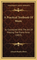 A Practical Textbook of Music: As Connected with the Art of Playing the Piano Forte 1437463835 Book Cover