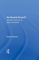 No Neutral Ground?: Abortion Politics in an Age of Absolutes (Dilemmas in American Politics) 0813319455 Book Cover